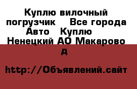 Куплю вилочный погрузчик! - Все города Авто » Куплю   . Ненецкий АО,Макарово д.